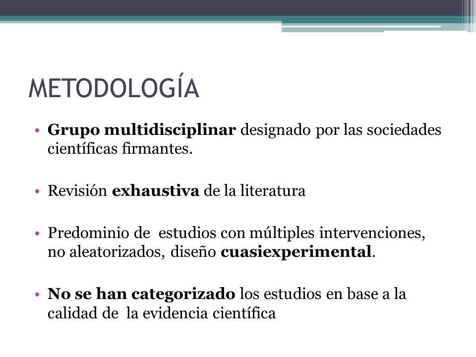 METODOLOGÍA Grupo multidisciplinar designado por las sociedades científicas firmantes. Revisión exhaustiva de la literatura.