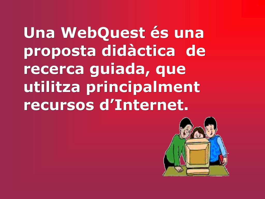 Una WebQuest és una proposta didàctica de recerca guiada, que utilitza principalment recursos d’Internet.