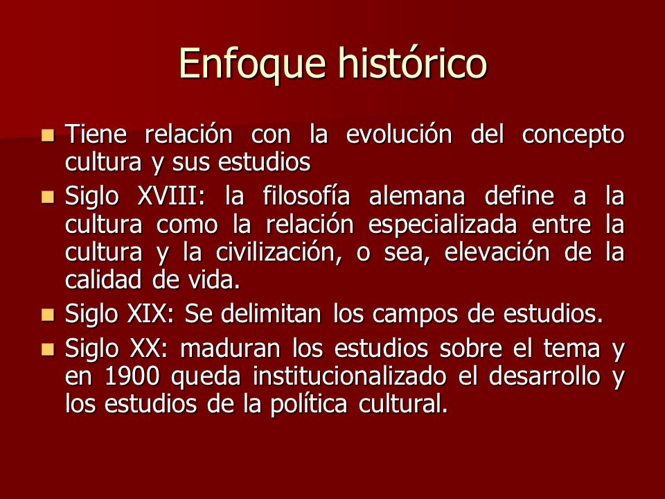 Enfoque histórico Tiene relación con la evolución del concepto cultura y sus estudios.