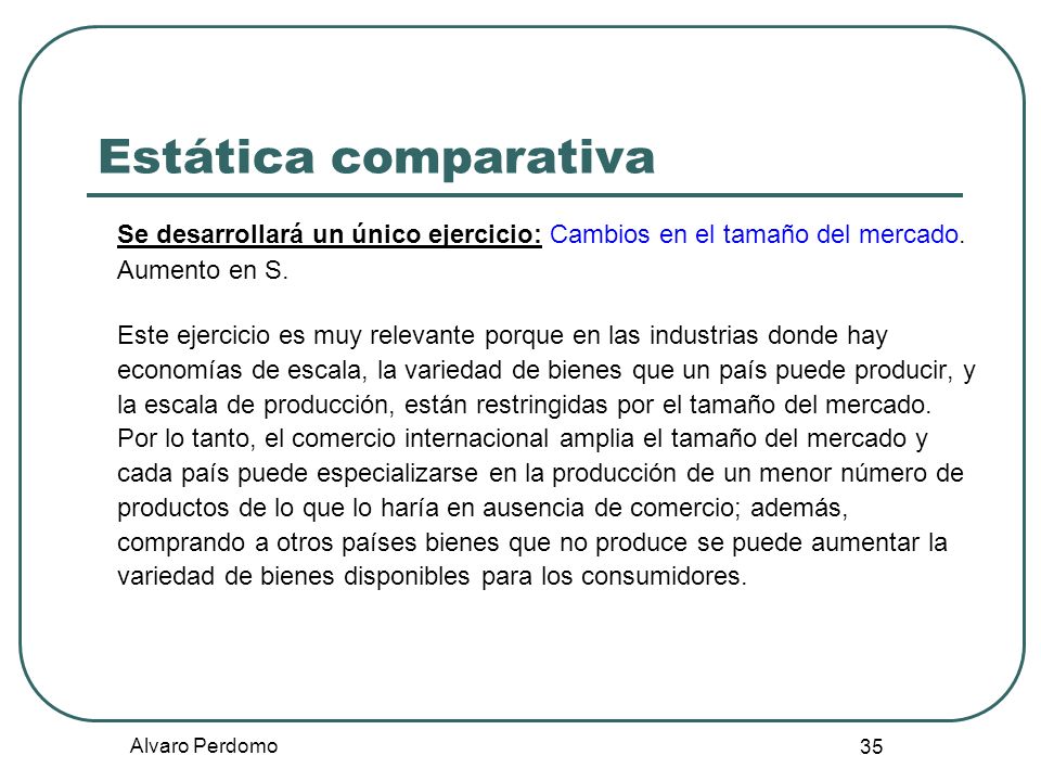 Estática comparativa Se desarrollará un único ejercicio: Cambios en el tamaño del mercado. Aumento en S.