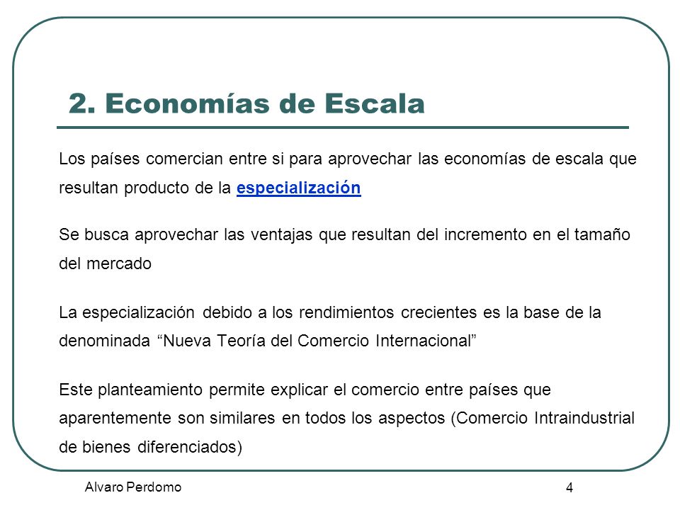 2. Economías de Escala Los países comercian entre si para aprovechar las economías de escala que resultan producto de la especialización.