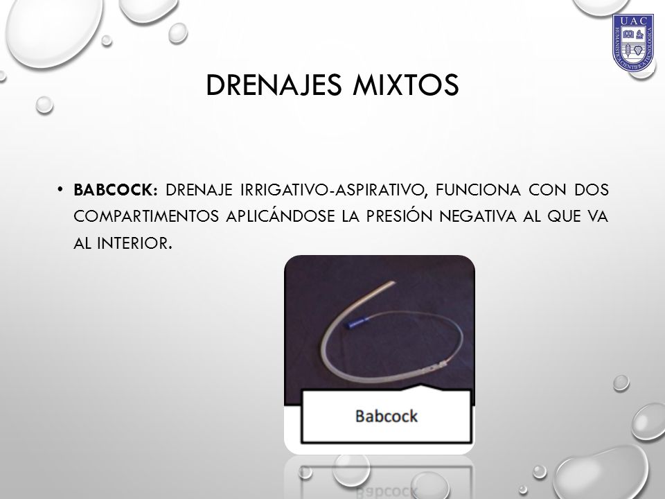 DRENAJES MIXTOS Babcock: Drenaje irrigativo-aspirativo, funciona con dos compartimentos aplicándose la presión negativa al que va al interior.