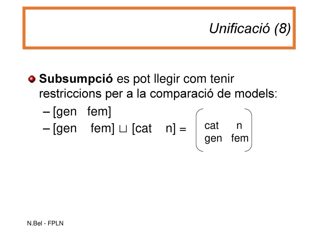 Unificació (8) Subsumpció es pot llegir com tenir restriccions per a la comparació de models: [gen fem]