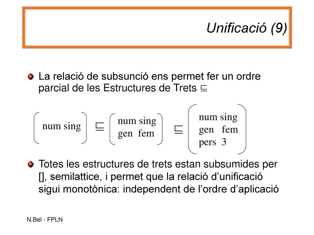 Unificació (9) La relació de subsunció ens permet fer un ordre parcial de les Estructures de Trets ⊑