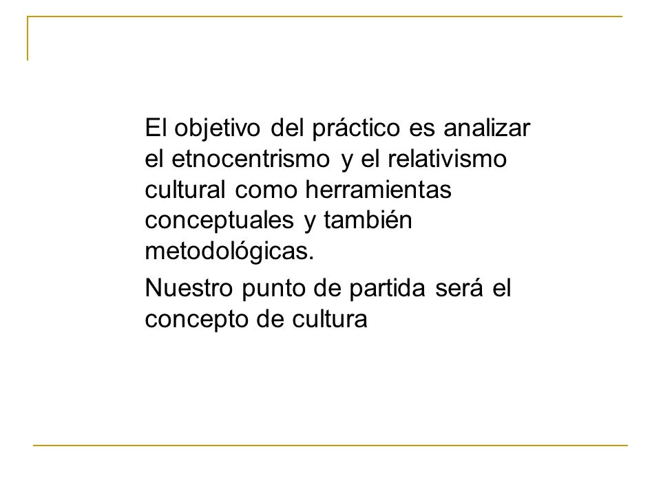 El objetivo del práctico es analizar el etnocentrismo y el relativismo cultural como herramientas conceptuales y también metodológicas.