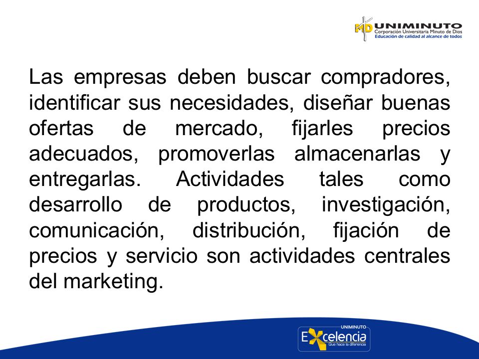 Las empresas deben buscar compradores, identificar sus necesidades, diseñar buenas ofertas de mercado, fijarles precios adecuados, promoverlas almacenarlas y entregarlas.