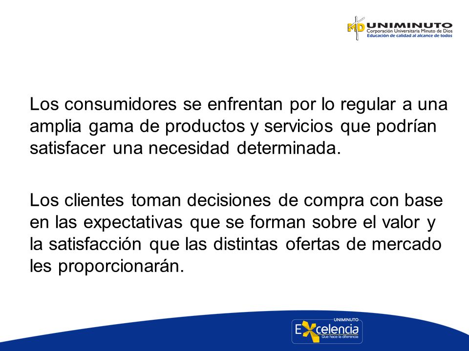 Los consumidores se enfrentan por lo regular a una amplia gama de productos y servicios que podrían satisfacer una necesidad determinada.