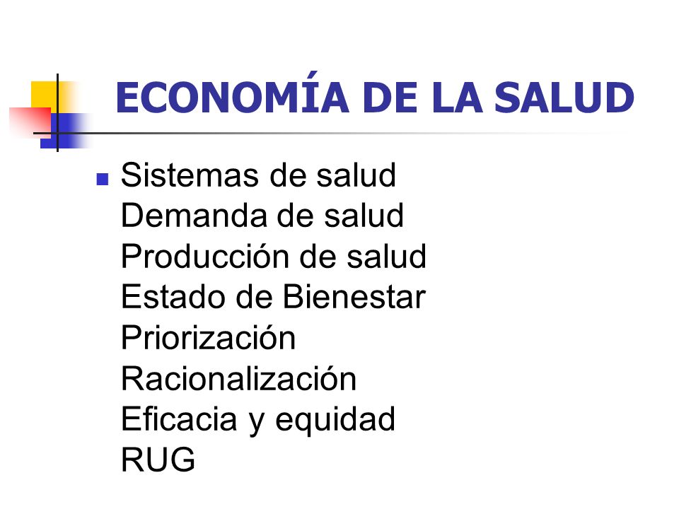 ECONOMÍA DE LA SALUD Sistemas de salud Demanda de salud Producción de salud Estado de Bienestar Priorización Racionalización Eficacia y equidad RUG.