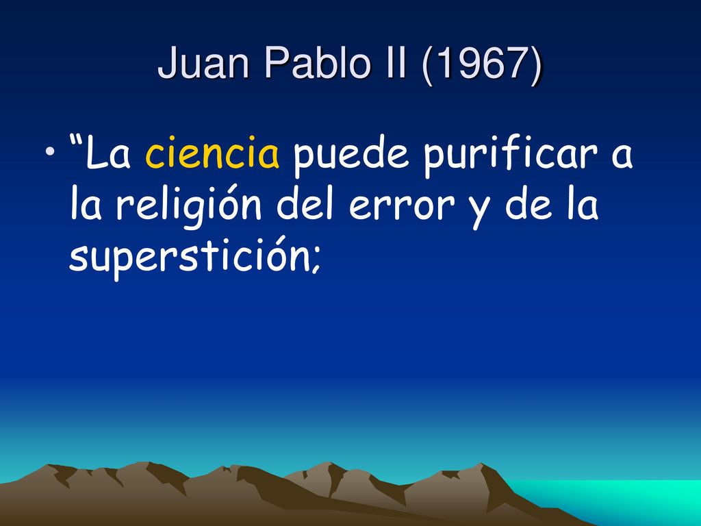 Juan Pablo II (1967) La ciencia puede purificar a la religión del error y de la superstición;