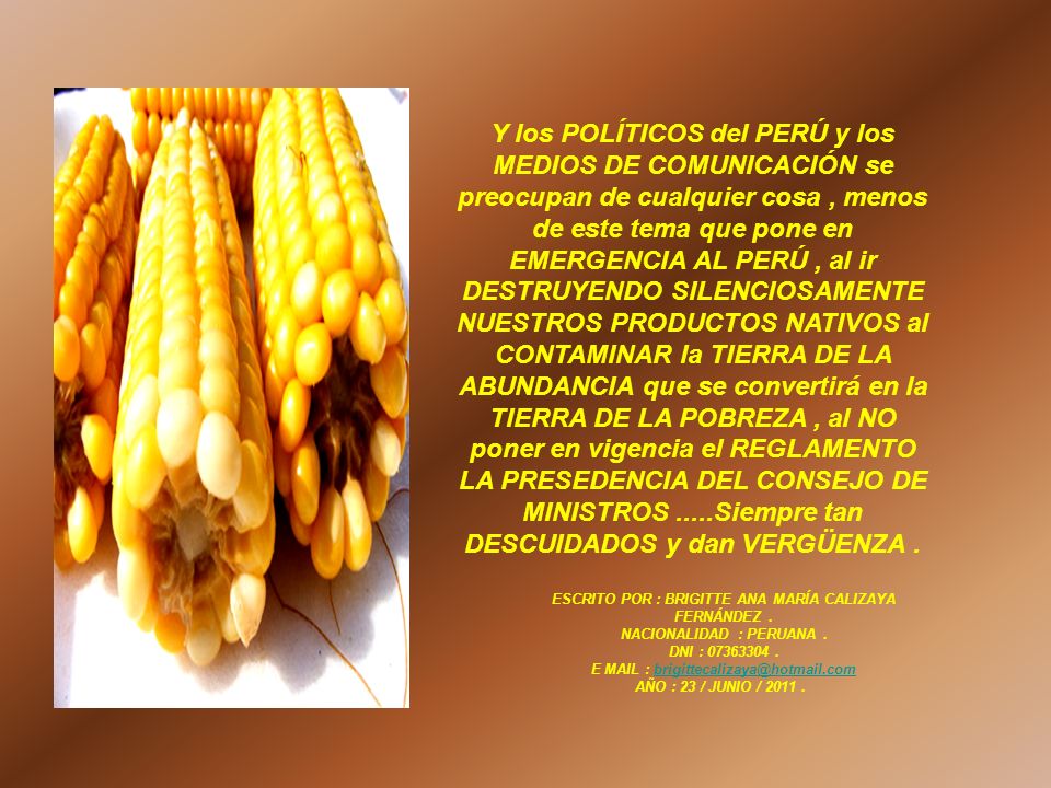 Y los POLÍTICOS del PERÚ y los MEDIOS DE COMUNICACIÓN se preocupan de cualquier cosa , menos de este tema que pone en EMERGENCIA AL PERÚ , al ir DESTRUYENDO SILENCIOSAMENTE NUESTROS PRODUCTOS NATIVOS al CONTAMINAR la TIERRA DE LA ABUNDANCIA que se convertirá en la TIERRA DE LA POBREZA , al NO poner en vigencia el REGLAMENTO LA PRESEDENCIA DEL CONSEJO DE MINISTROS .....Siempre tan DESCUIDADOS y dan VERGÜENZA .