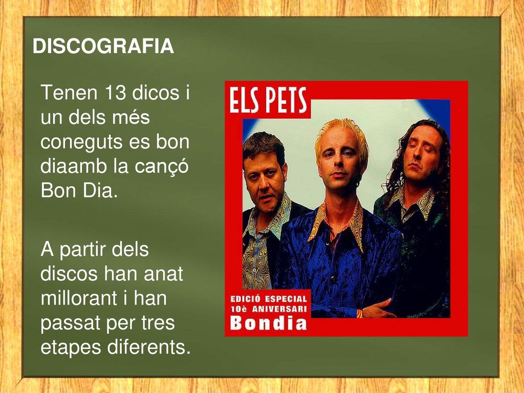 DISCOGRAFIA Tenen 13 dicos i un dels més coneguts es bon diaamb la cançó Bon Dia.