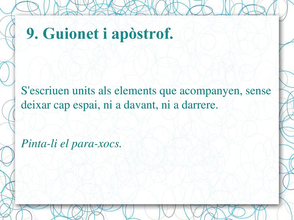 9. Guionet i apòstrof. S escriuen units als elements que acompanyen, sense deixar cap espai, ni a davant, ni a darrere.