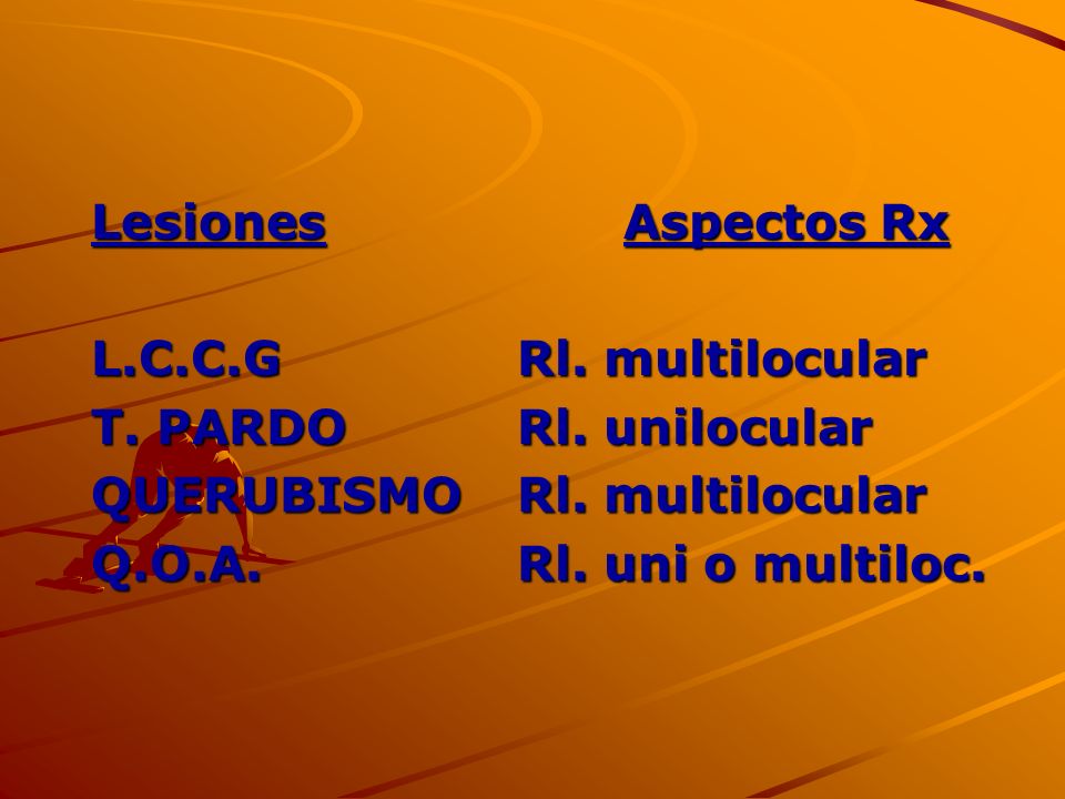 Lesiones Aspectos Rx L.C.C.G Rl. multilocular. T. PARDO Rl. unilocular. QUERUBISMO Rl. multilocular.