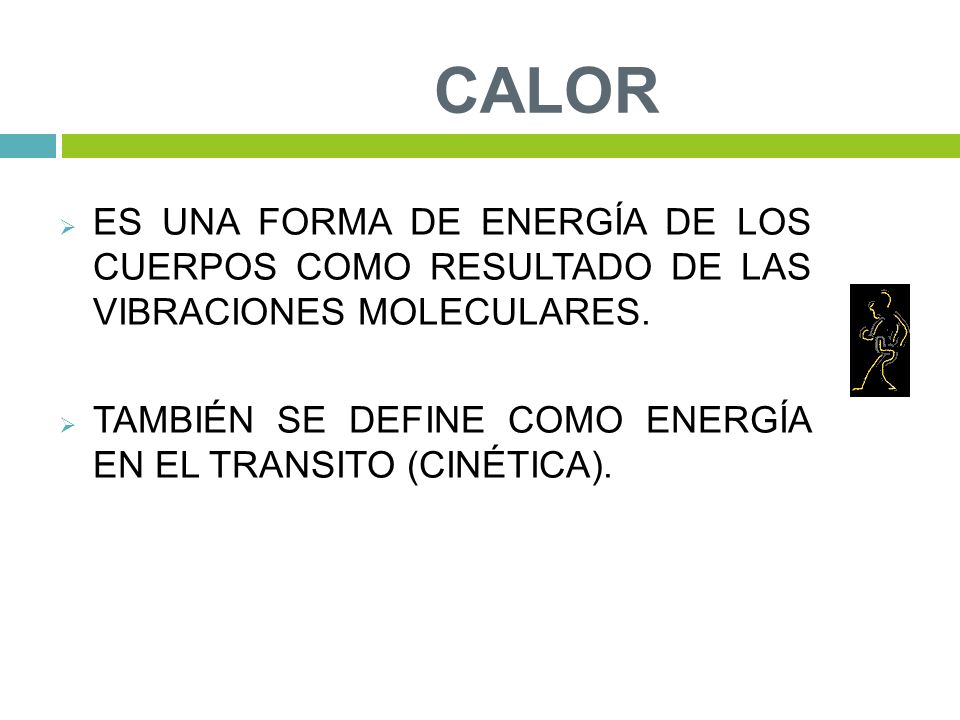 CALOR ES UNA FORMA DE ENERGÍA DE LOS CUERPOS COMO RESULTADO DE LAS VIBRACIONES MOLECULARES.