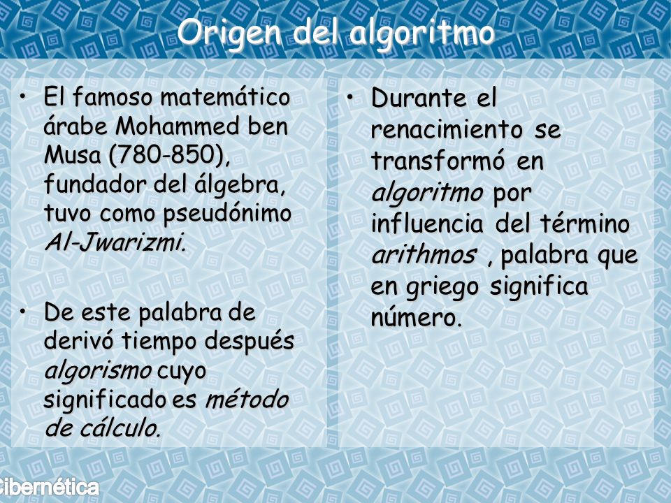 Origen del algoritmo El famoso matemático árabe Mohammed ben Musa ( ), fundador del álgebra, tuvo como pseudónimo Al-Jwarizmi.