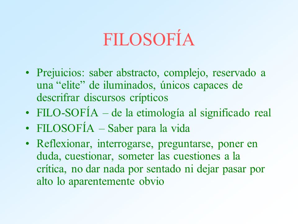 FILOSOFÍA Prejuicios: saber abstracto, complejo, reservado a una elite de iluminados, únicos capaces de descrifrar discursos crípticos.