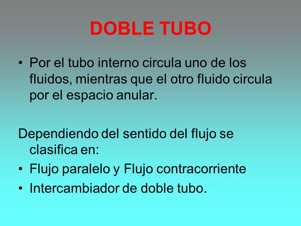 DOBLE TUBO Por el tubo interno circula uno de los fluidos, mientras que el otro fluido circula por el espacio anular.