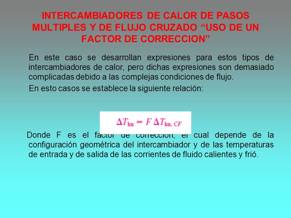 INTERCAMBIADORES DE CALOR DE PASOS MULTIPLES Y DE FLUJO CRUZADO USO DE UN FACTOR DE CORRECCION
