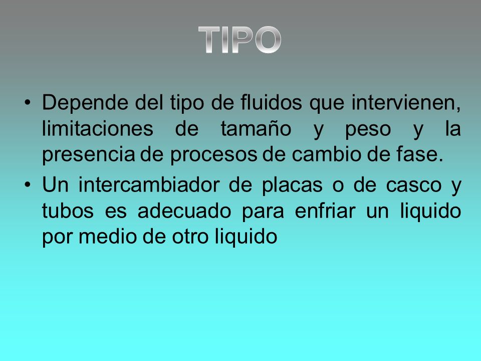 TIPO Depende del tipo de fluidos que intervienen, limitaciones de tamaño y peso y la presencia de procesos de cambio de fase.