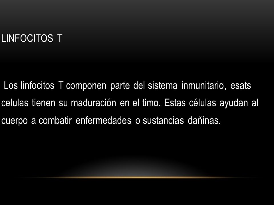 LINFOCITOS T Los linfocitos T componen parte del sistema inmunitario, esats celulas tienen su maduración en el timo.