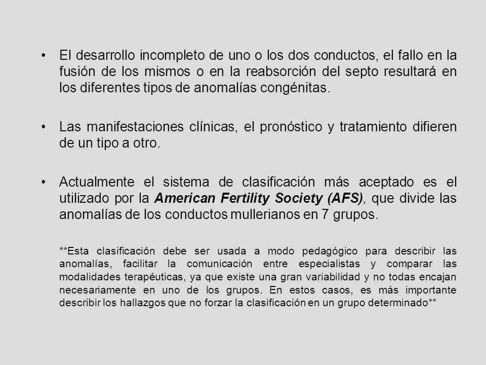 El desarrollo incompleto de uno o los dos conductos, el fallo en la fusión de los mismos o en la reabsorción del septo resultará en los diferentes tipos de anomalías congénitas.
