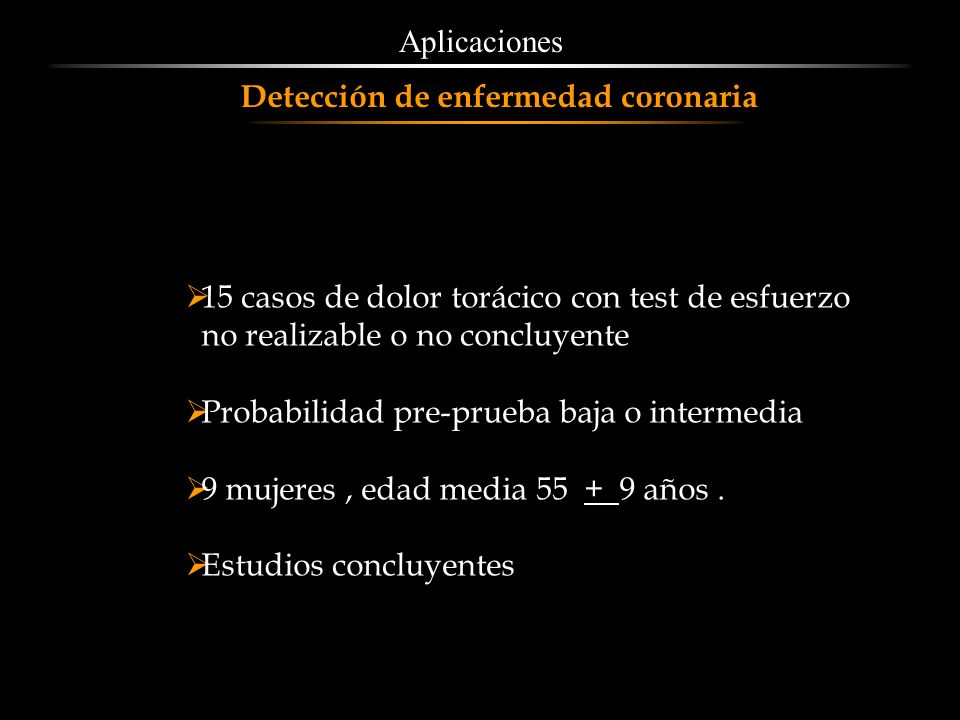 Aplicaciones Detección de enfermedad coronaria. 15 casos de dolor torácico con test de esfuerzo. no realizable o no concluyente.