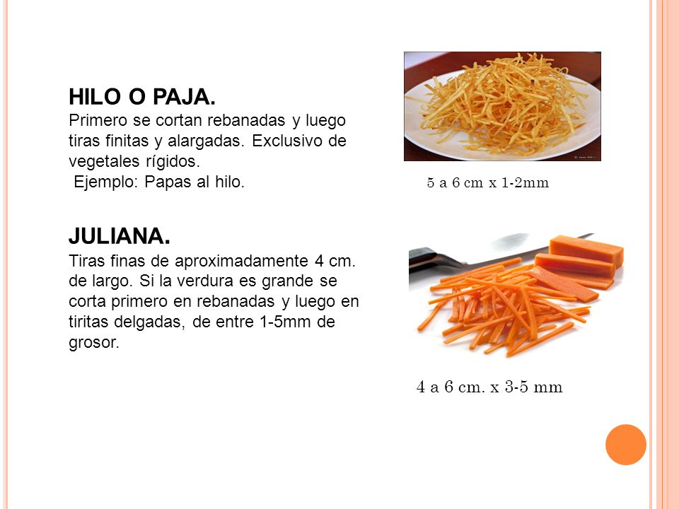 HILO O PAJA. Primero se cortan rebanadas y luego tiras finitas y alargadas. Exclusivo de vegetales rígidos.
