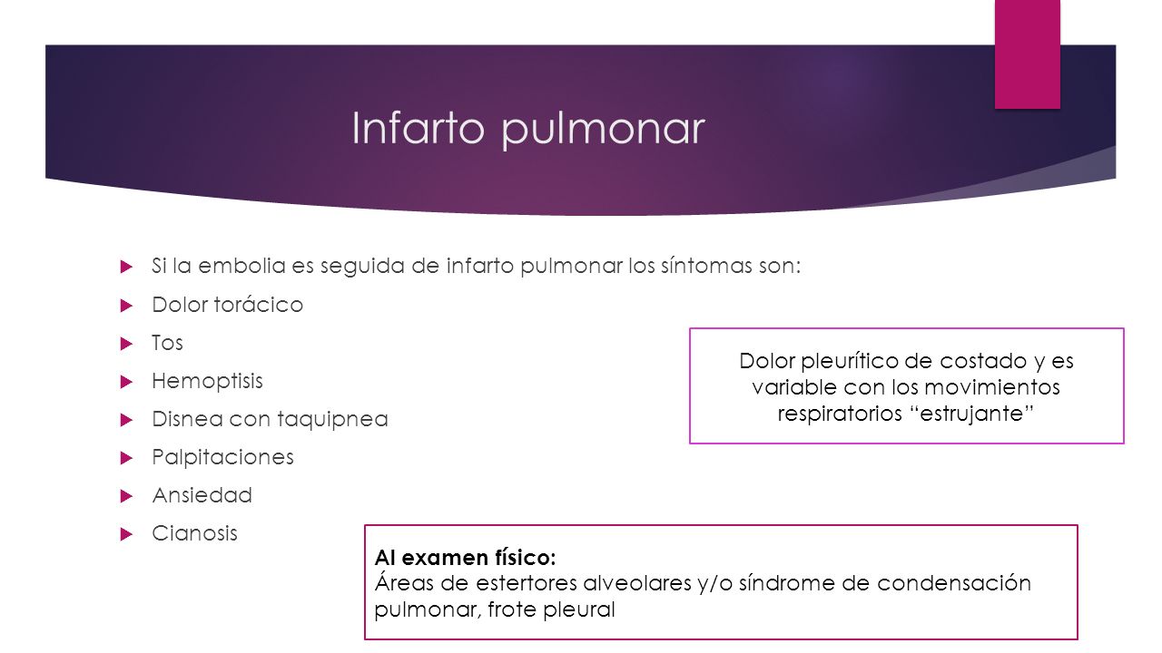 Infarto pulmonar Si la embolia es seguida de infarto pulmonar los síntomas son: Dolor torácico. Tos.