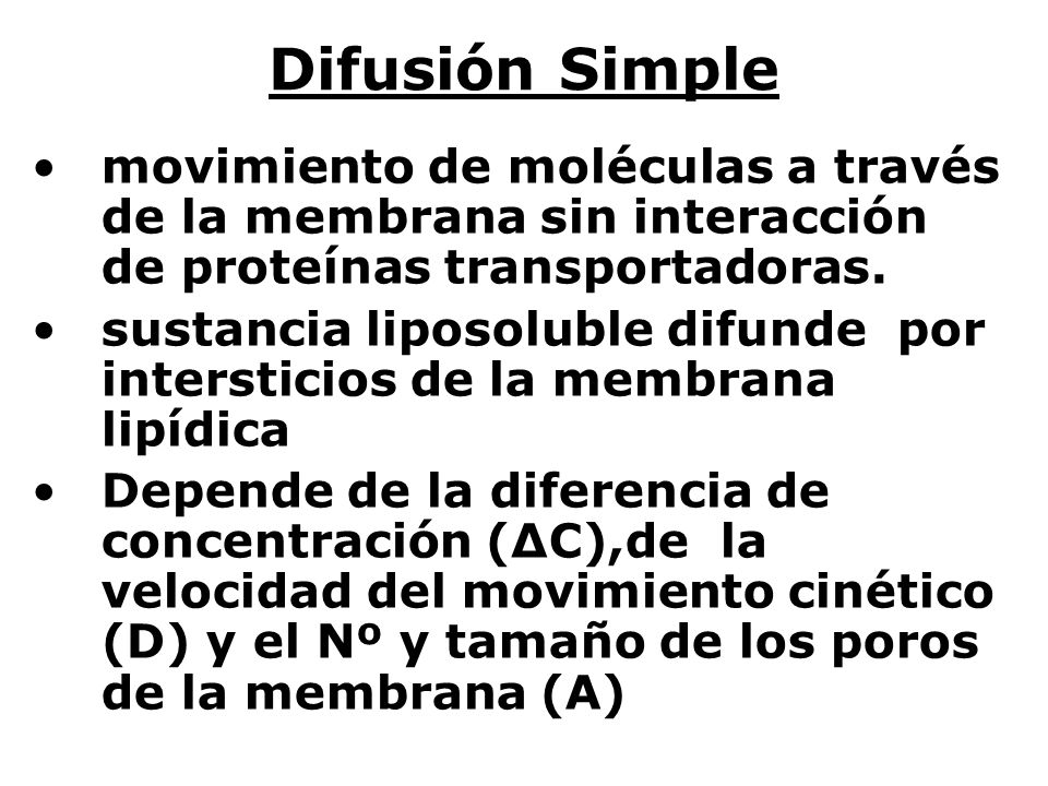 Difusión Simple movimiento de moléculas a través de la membrana sin interacción de proteínas transportadoras.