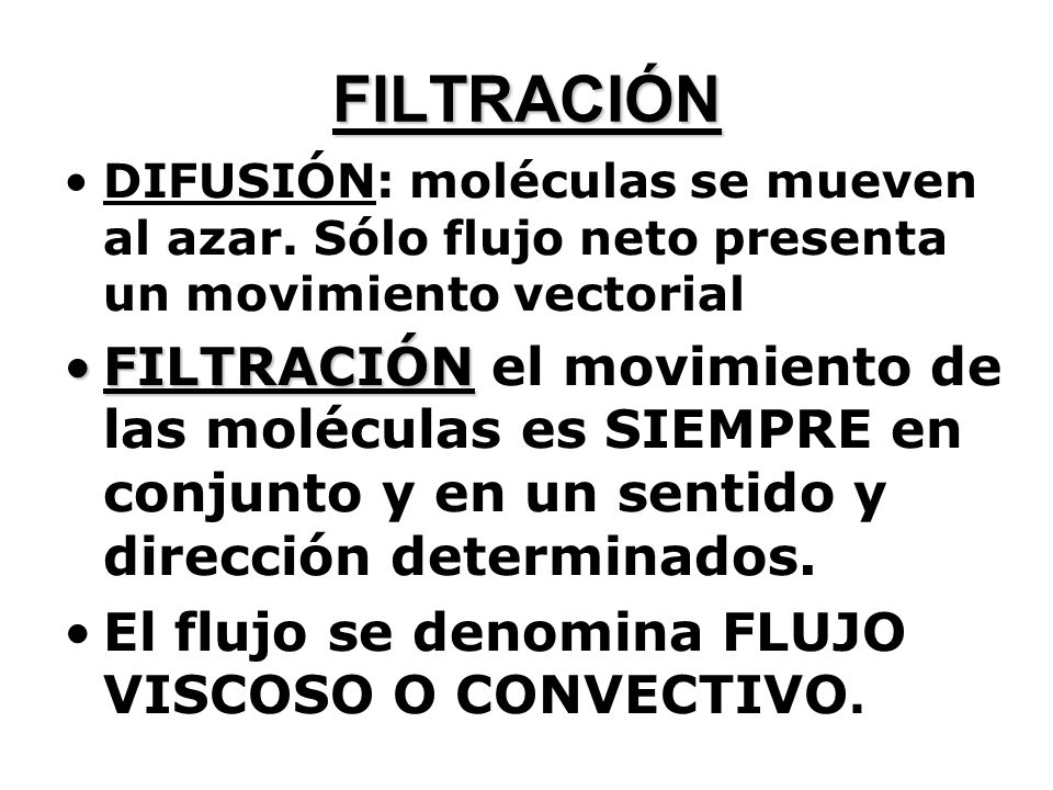 FILTRACIÓN DIFUSIÓN: moléculas se mueven al azar. Sólo flujo neto presenta un movimiento vectorial.