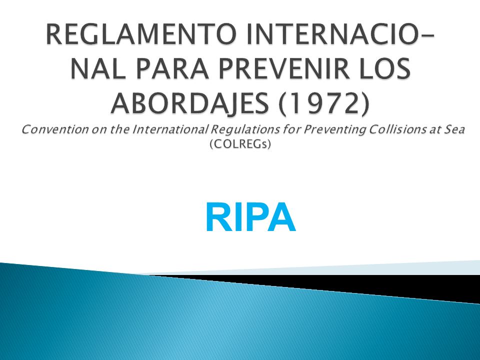 REGLAMENTO INTERNACIO- NAL PARA PREVENIR LOS ABORDAJES (1972) Convention on the International Regulations for Preventing Collisions at Sea (COLREGs)