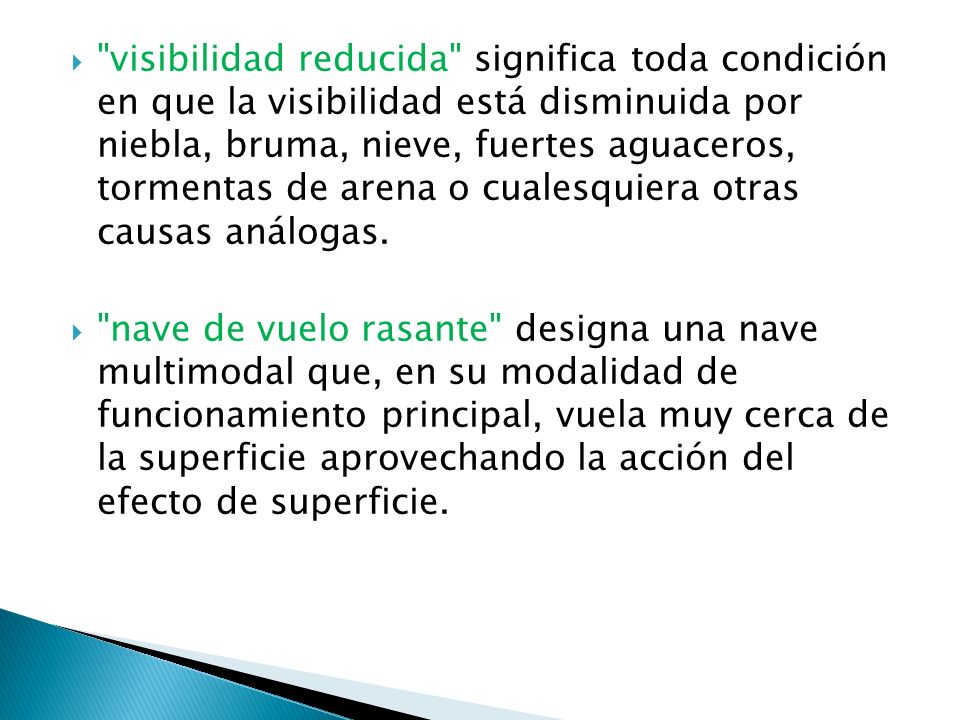 visibilidad reducida significa toda condición en que la visibilidad está disminuida por niebla, bruma, nieve, fuertes aguaceros, tormentas de arena o cualesquiera otras causas análogas.