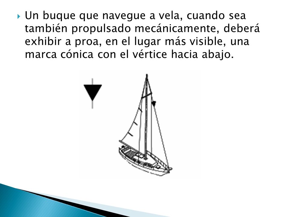 Un buque que navegue a vela, cuando sea también propulsado mecánicamente, deberá exhibir a proa, en el lugar más visible, una marca cónica con el vértice hacia abajo.