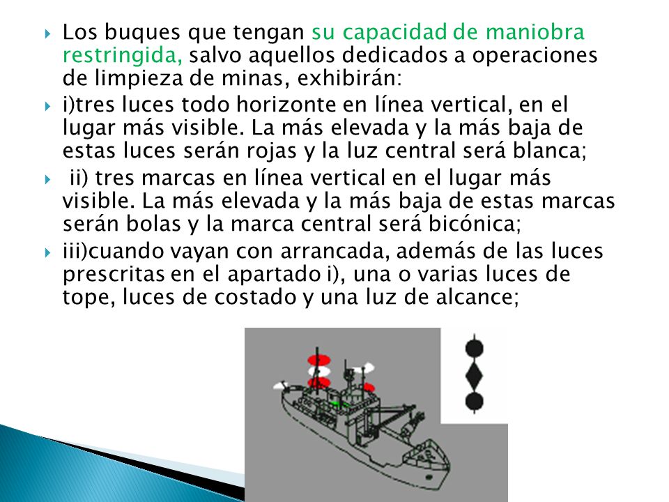 Los buques que tengan su capacidad de maniobra restringida, salvo aquellos dedicados a operaciones de limpieza de minas, exhibirán: