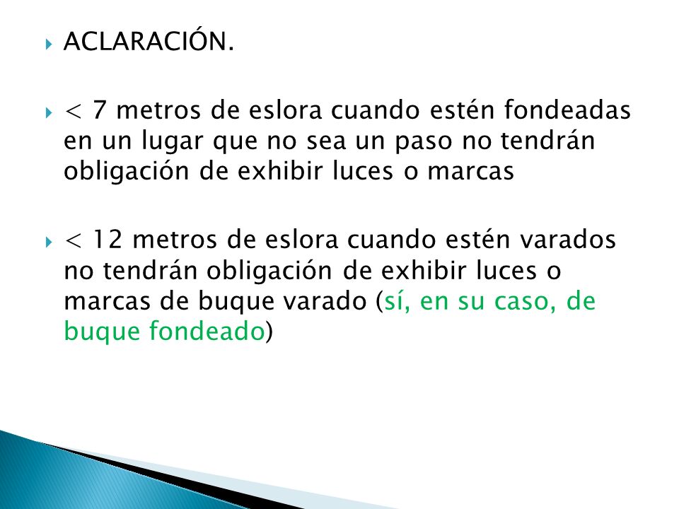ACLARACIÓN. < 7 metros de eslora cuando estén fondeadas en un lugar que no sea un paso no tendrán obligación de exhibir luces o marcas.