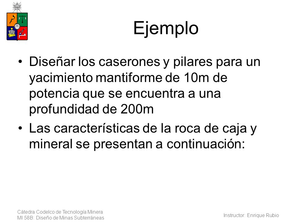 Ejemplo Diseñar los caserones y pilares para un yacimiento mantiforme de 10m de potencia que se encuentra a una profundidad de 200m.