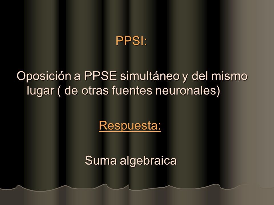 PPSI: Oposición a PPSE simultáneo y del mismo lugar ( de otras fuentes neuronales) Respuesta: Suma algebraica
