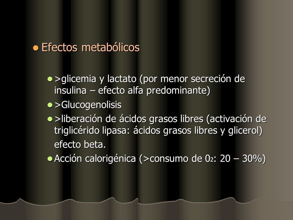 Efectos metabólicos >glicemia y lactato (por menor secreción de insulina – efecto alfa predominante)