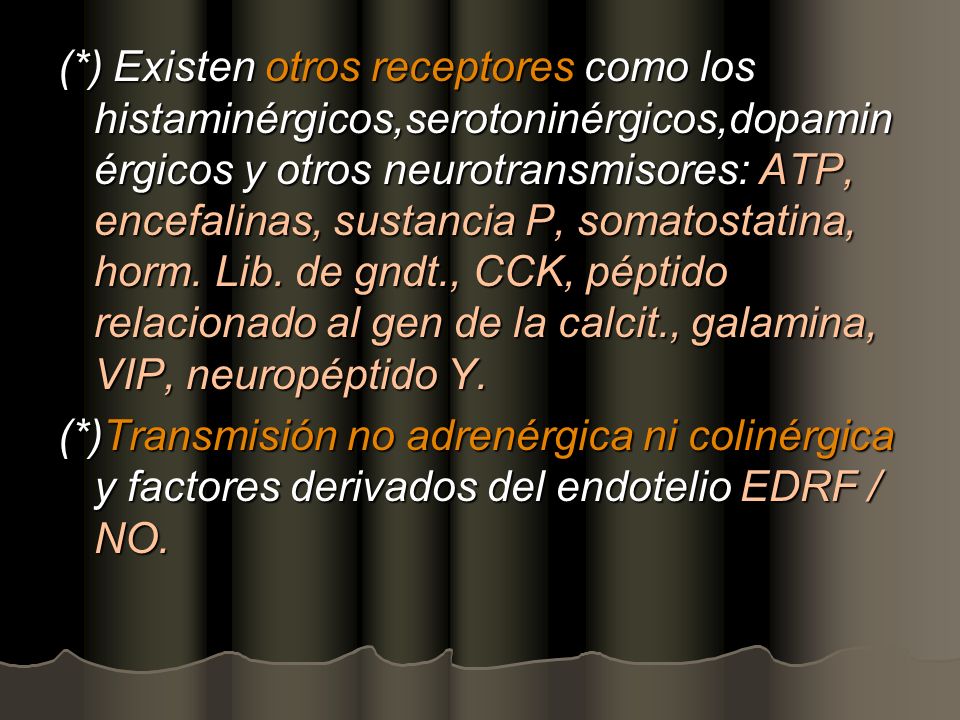 (*) Existen otros receptores como los histaminérgicos,serotoninérgicos,dopaminérgicos y otros neurotransmisores: ATP, encefalinas, sustancia P, somatostatina, horm. Lib. de gndt., CCK, péptido relacionado al gen de la calcit., galamina, VIP, neuropéptido Y.