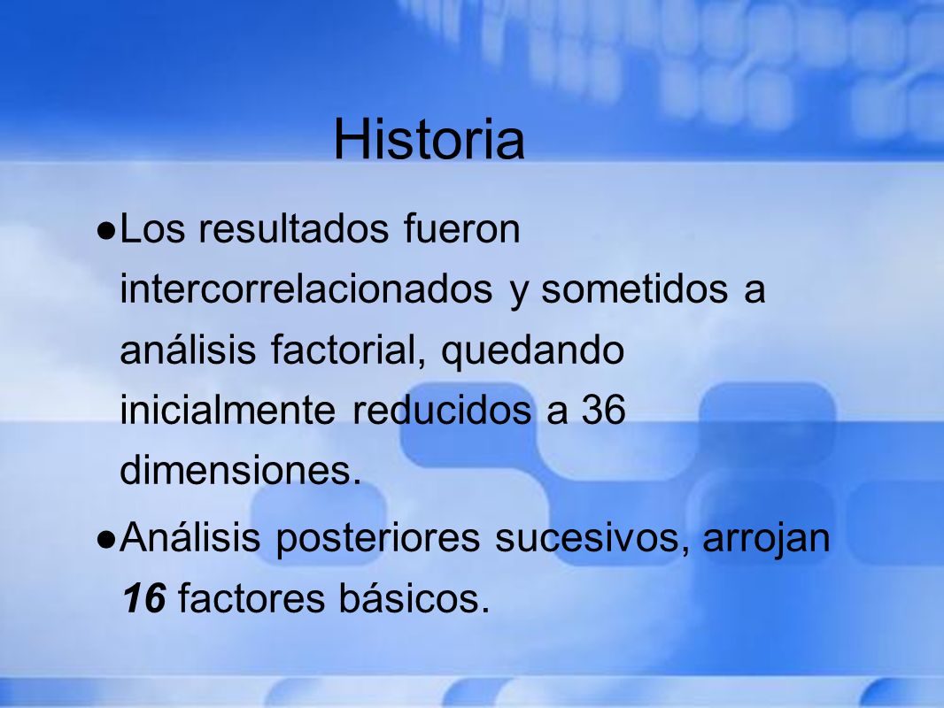 Historia Los resultados fueron intercorrelacionados y sometidos a análisis factorial, quedando inicialmente reducidos a 36 dimensiones.