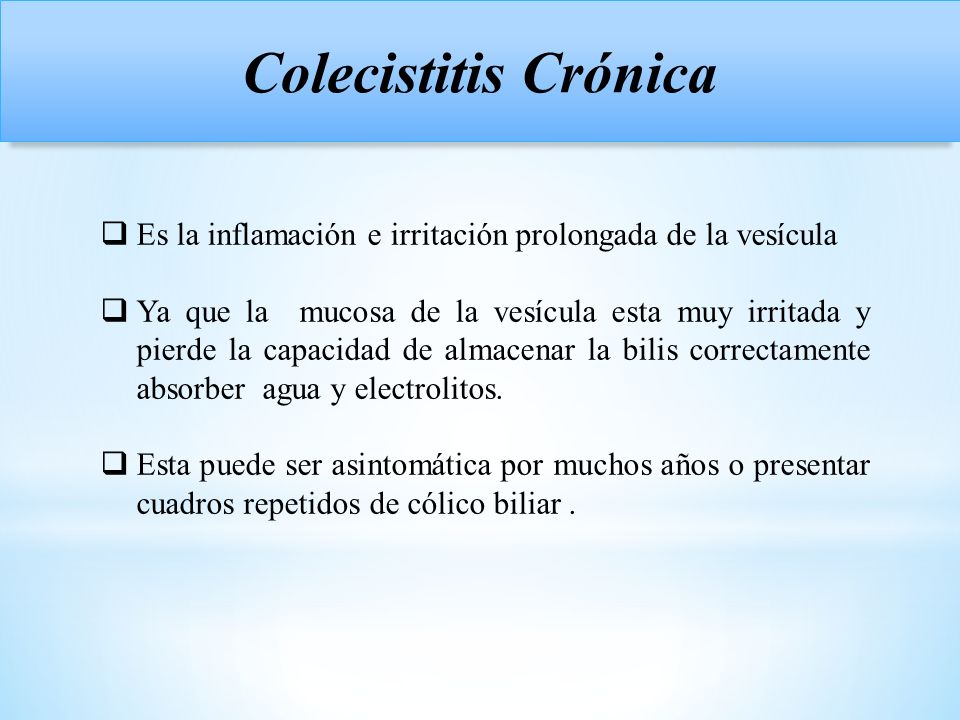 Colecistitis Crónica Es la inflamación e irritación prolongada de la vesícula.