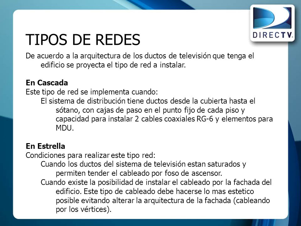 TIPOS DE REDES De acuerdo a la arquitectura de los ductos de televisión que tenga el edificio se proyecta el tipo de red a instalar.