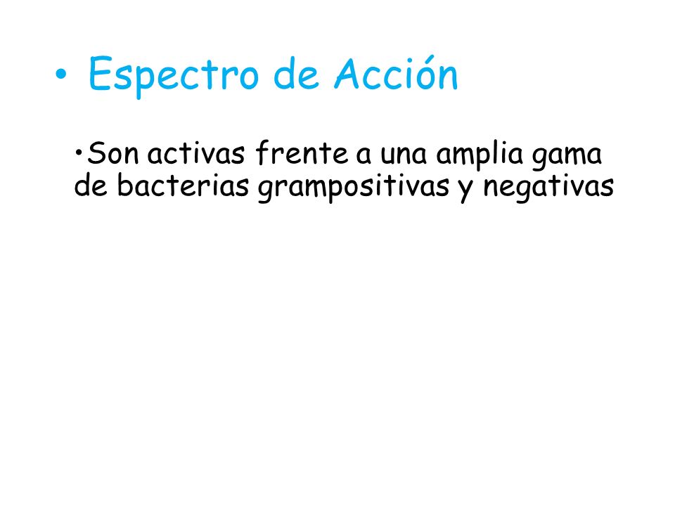 Espectro de Acción Son activas frente a una amplia gama de bacterias grampositivas y negativas