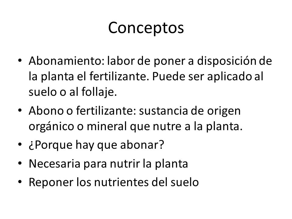 Conceptos Abonamiento: labor de poner a disposición de la planta el fertilizante. Puede ser aplicado al suelo o al follaje.