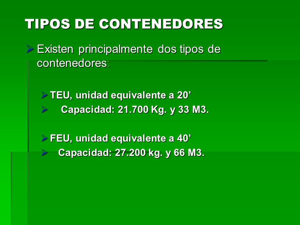 TIPOS DE CONTENEDORES Existen principalmente dos tipos de contenedores: TEU, unidad equivalente a 20’