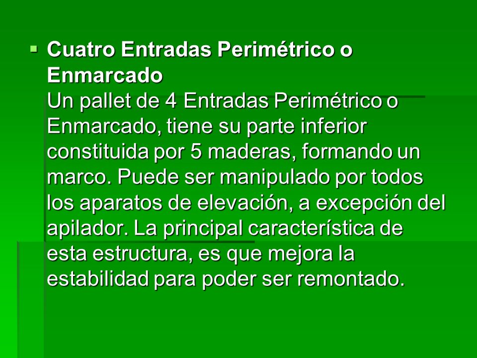 Cuatro Entradas Perimétrico o Enmarcado Un pallet de 4 Entradas Perimétrico o Enmarcado, tiene su parte inferior constituida por 5 maderas, formando un marco.