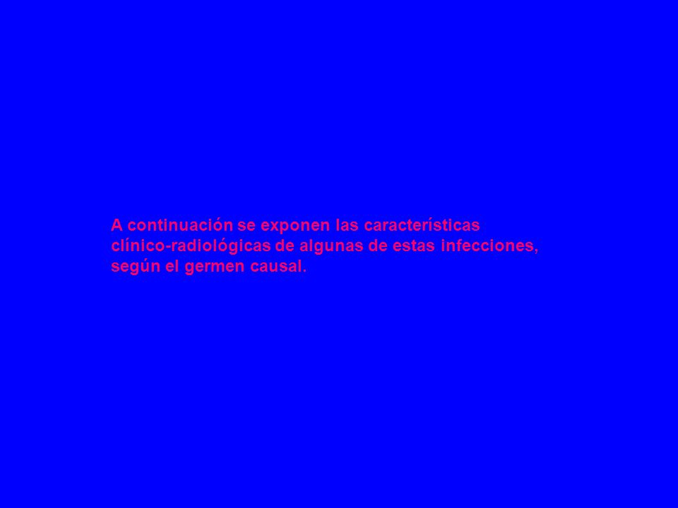 A continuación se exponen las características clínico-radiológicas de algunas de estas infecciones, según el germen causal.