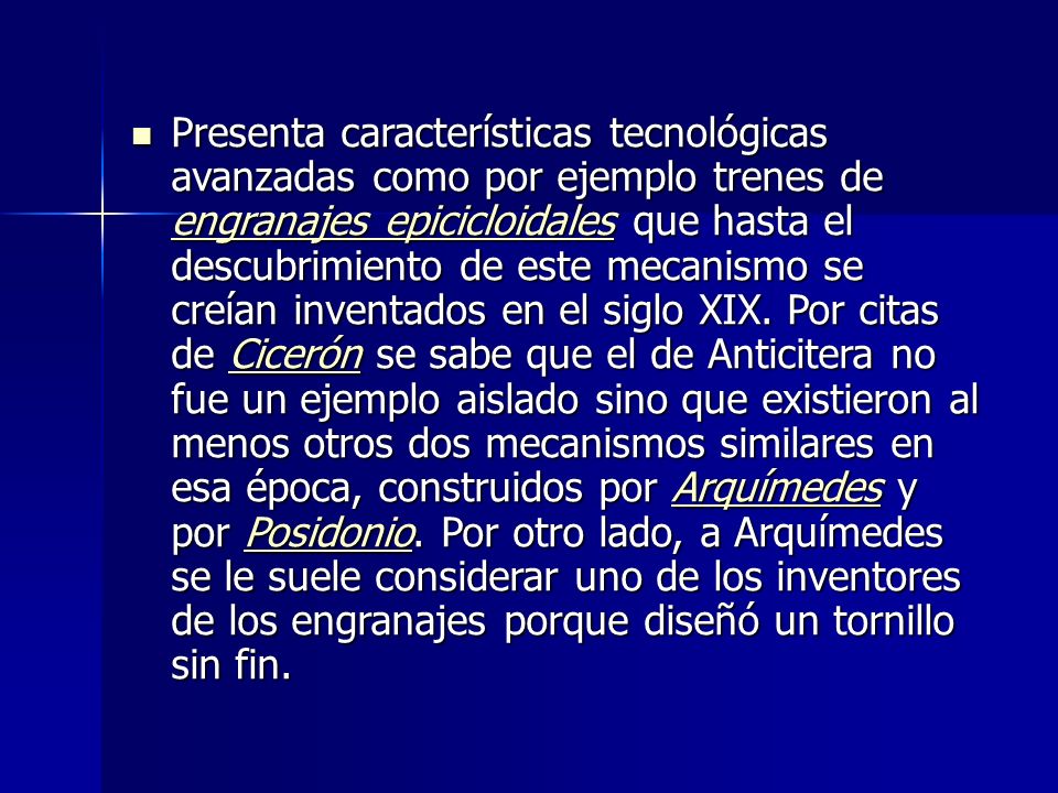 Presenta características tecnológicas avanzadas como por ejemplo trenes de engranajes epicicloidales que hasta el descubrimiento de este mecanismo se creían inventados en el siglo XIX.