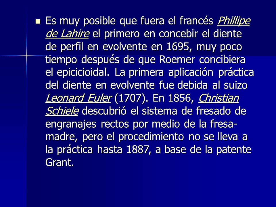 Es muy posible que fuera el francés Phillipe de Lahire el primero en concebir el diente de perfil en evolvente en 1695, muy poco tiempo después de que Roemer concibiera el epicicioidal.
