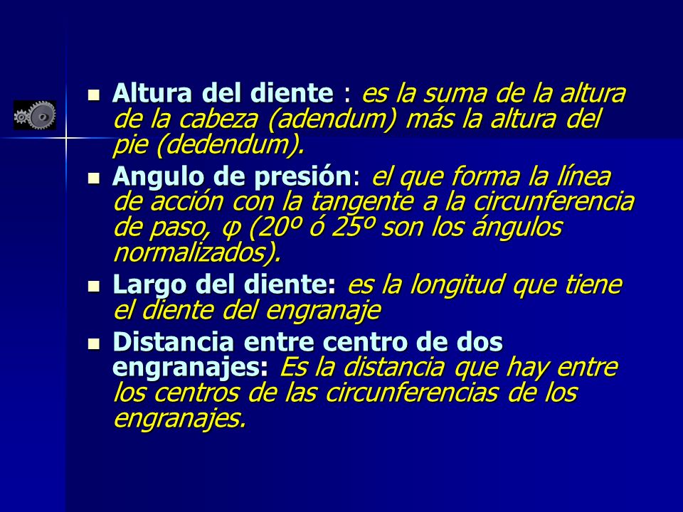 Altura del diente : es la suma de la altura de la cabeza (adendum) más la altura del pie (dedendum).